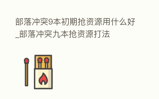 部落沖突9本初期搶資源用什么好_部落沖突九本搶資源打法