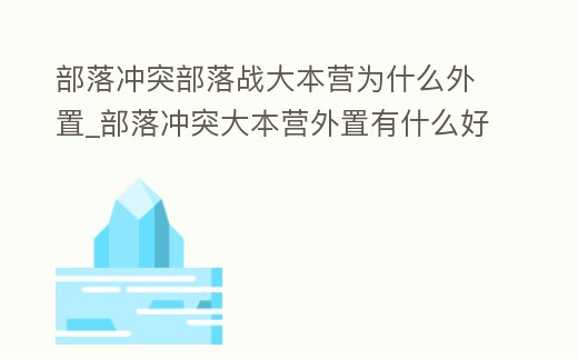 部落沖突部落戰大本營為什么外置_部落沖突大本營外置有什么好處