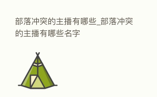 部落沖突的主播有哪些_部落沖突的主播有哪些名字