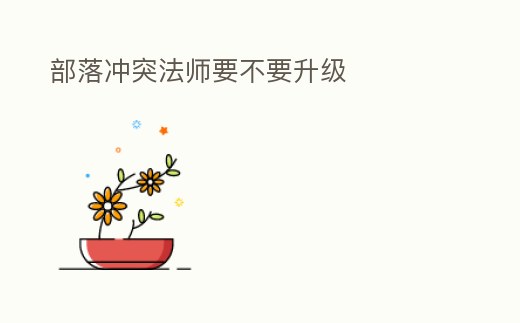 部落沖突法師要不要升級(jí)