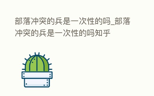 部落沖突的兵是一次性的嗎_部落沖突的兵是一次性的嗎知乎