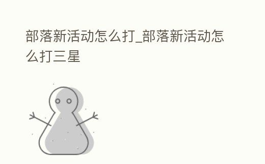 部落新活動怎么打_部落新活動怎么打三星