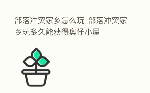 部落沖突家鄉怎么玩_部落沖突家鄉玩多久能獲得奧仔小屋