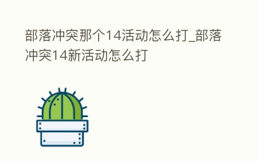部落沖突那個14活動怎么打_部落沖突14新活動怎么打