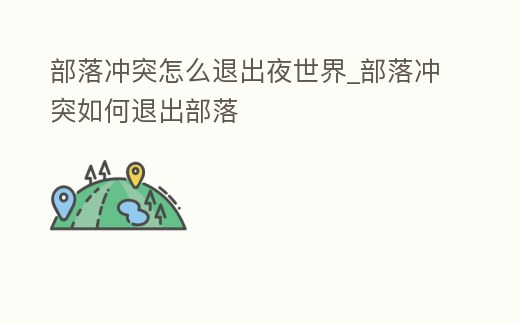 部落沖突怎么退出夜世界_部落沖突如何退出部落
