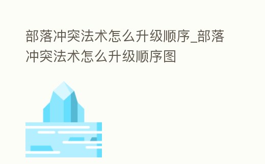 部落沖突法術怎么升級順序_部落沖突法術怎么升級順序圖