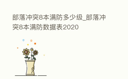 部落沖突8本滿防多少級_部落沖突8本滿防數據表2020