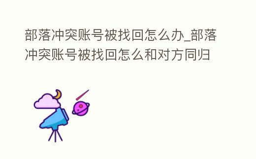 部落沖突賬號(hào)被找回怎么辦_部落沖突賬號(hào)被找回怎么和對(duì)方同歸于盡