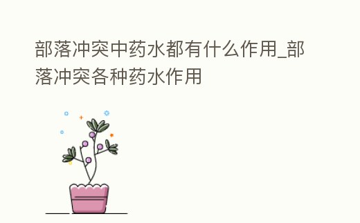 部落沖突中藥水都有什么作用_部落沖突各種藥水作用