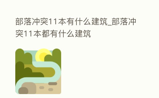 部落沖突11本有什么建筑_部落沖突11本都有什么建筑