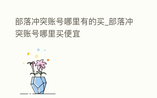 部落沖突賬號哪里有的買_部落沖突賬號哪里買便宜