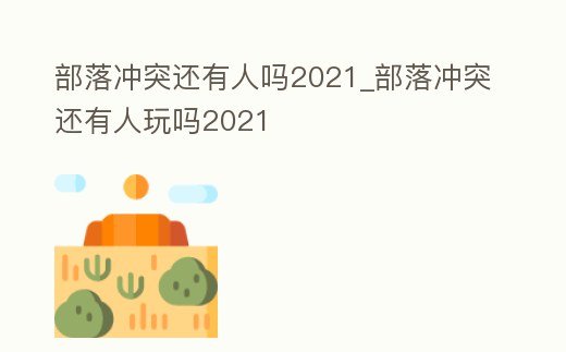 部落沖突還有人嗎2021_部落沖突還有人玩嗎2021
