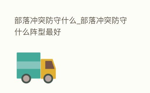 部落沖突防守什么_部落沖突防守什么陣型最好