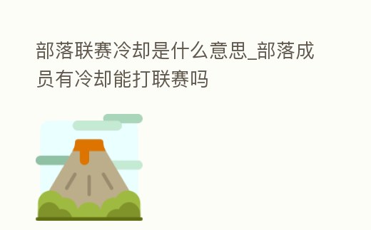 部落聯賽冷卻是什么意思_部落成員有冷卻能打聯賽嗎