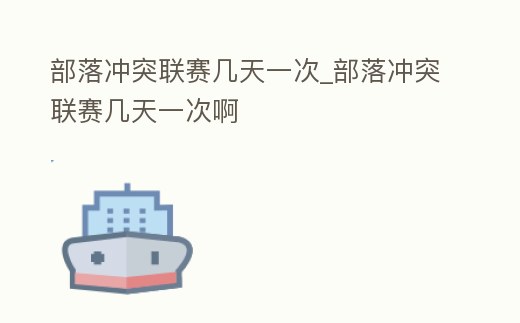 部落沖突聯賽幾天一次_部落沖突聯賽幾天一次啊