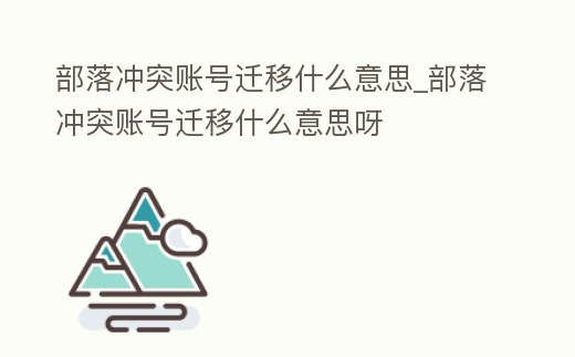 部落沖突賬號遷移什么意思_部落沖突賬號遷移什么意思呀