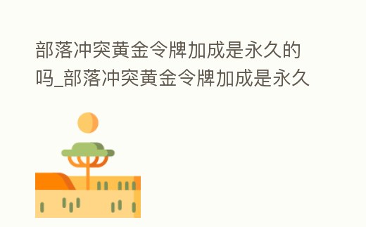 部落沖突黃金令牌加成是永久的嗎_部落沖突黃金令牌加成是永久的嗎
