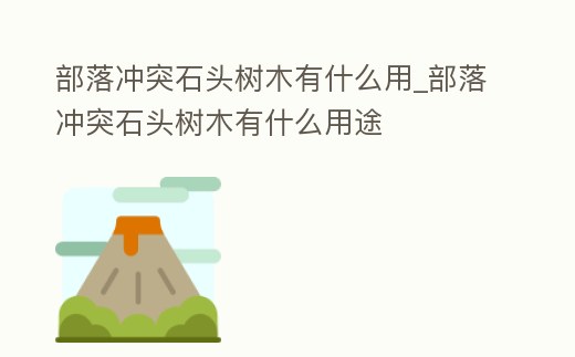 部落沖突石頭樹木有什么用_部落沖突石頭樹木有什么用途