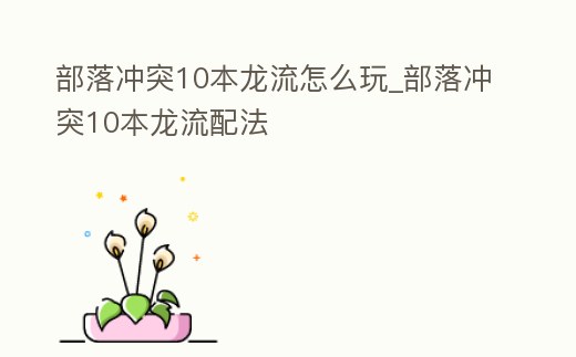 部落沖突10本龍流怎么玩_部落沖突10本龍流配法