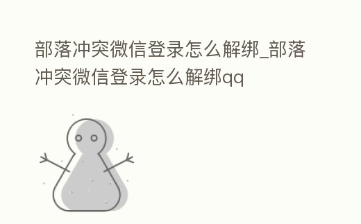 部落沖突微信登錄怎么解綁_部落沖突微信登錄怎么解綁qq