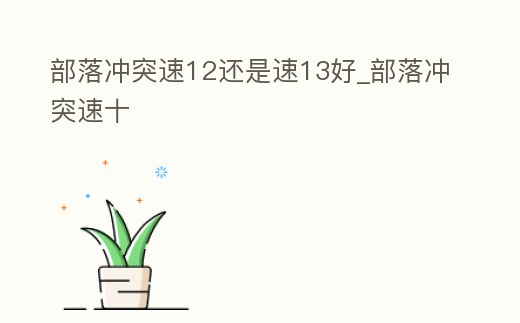 部落沖突速12還是速13好_部落沖突速十