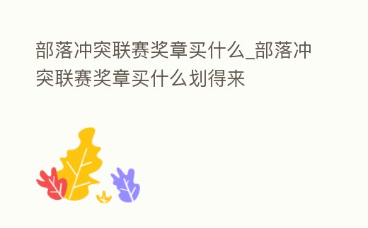 部落沖突聯賽獎章買什么_部落沖突聯賽獎章買什么劃得來