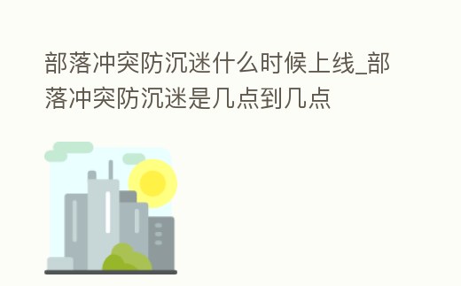 部落沖突防沉迷什么時候上線_部落沖突防沉迷是幾點到幾點