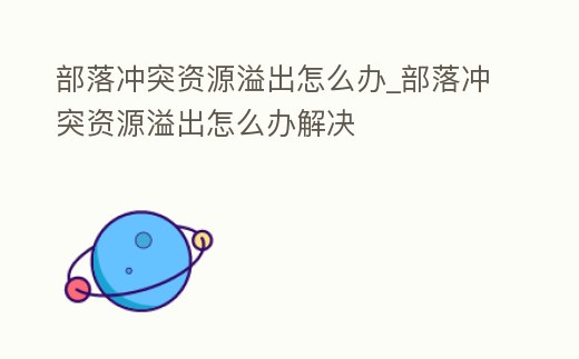 部落沖突資源溢出怎么辦_部落沖突資源溢出怎么辦解決