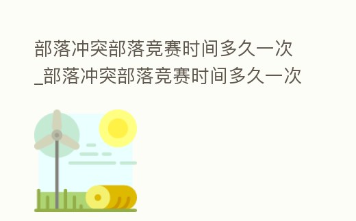 部落沖突部落競賽時間多久一次_部落沖突部落競賽時間多久一次打