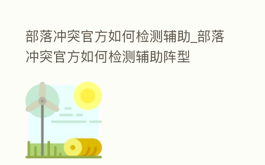 部落沖突官方如何檢測輔助_部落沖突官方如何檢測輔助陣型