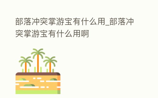 部落沖突掌游寶有什么用_部落沖突掌游寶有什么用啊