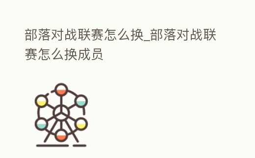 部落對戰聯賽怎么換_部落對戰聯賽怎么換成員