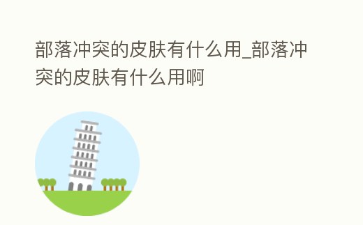 部落沖突的皮膚有什么用_部落沖突的皮膚有什么用啊