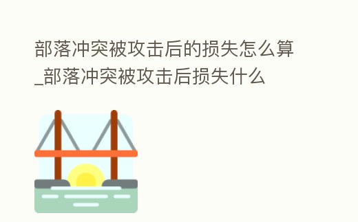 部落沖突被攻擊后的損失怎么算_部落沖突被攻擊后損失什么