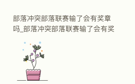 部落沖突部落聯賽輸了會有獎章嗎_部落沖突部落聯賽輸了會有獎章嗎知乎