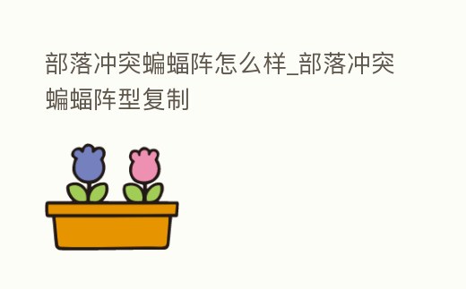 部落沖突蝙蝠陣怎么樣_部落沖突蝙蝠陣型復制