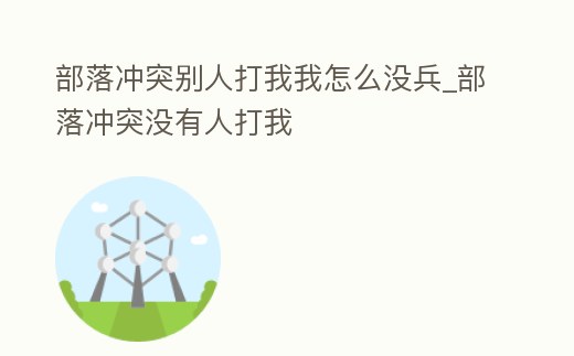 部落沖突別人打我我怎么沒兵_部落沖突沒有人打我