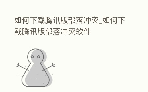 如何下載騰訊版部落沖突_如何下載騰訊版部落沖突軟件