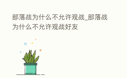 部落戰(zhàn)為什么不允許觀戰(zhàn)_部落戰(zhàn)為什么不允許觀戰(zhàn)好友