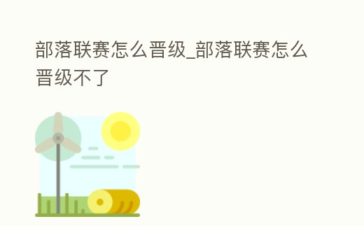 部落聯(lián)賽怎么晉級_部落聯(lián)賽怎么晉級不了