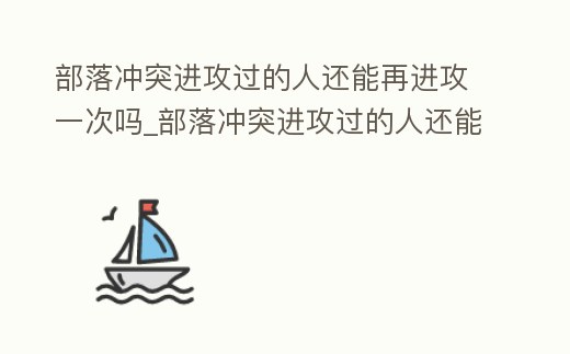 部落沖突進(jìn)攻過的人還能再進(jìn)攻一次嗎_部落沖突進(jìn)攻過的人還能再進(jìn)攻一次嗎