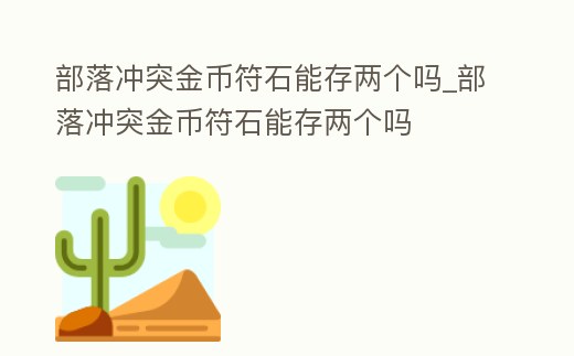 部落沖突金幣符石能存兩個嗎_部落沖突金幣符石能存兩個嗎