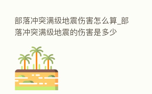 部落沖突滿級地震傷害怎么算_部落沖突滿級地震的傷害是多少