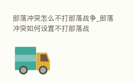部落沖突怎么不打部落戰爭_部落沖突如何設置不打部落戰
