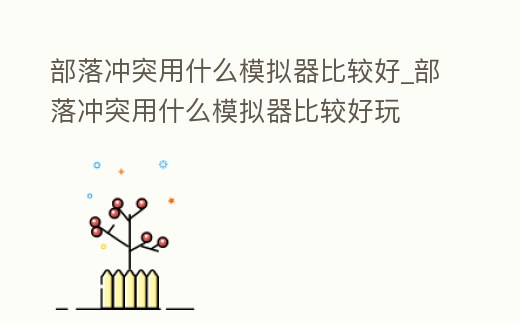 部落沖突用什么模擬器比較好_部落沖突用什么模擬器比較好玩