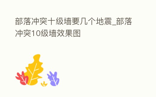 部落沖突十級墻要幾個地震_部落沖突10級墻效果圖