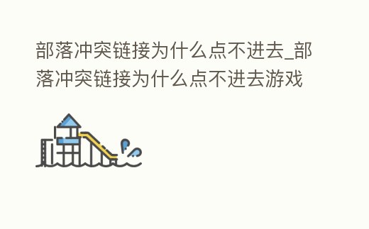 部落沖突鏈接為什么點(diǎn)不進(jìn)去_部落沖突鏈接為什么點(diǎn)不進(jìn)去游戲