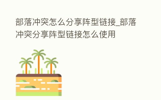 部落沖突怎么分享陣型鏈接_部落沖突分享陣型鏈接怎么使用