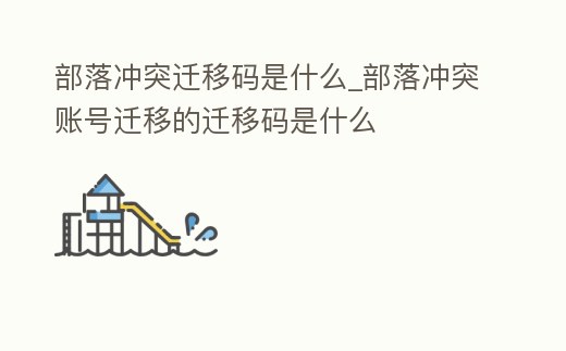 部落沖突遷移碼是什么_部落沖突賬號遷移的遷移碼是什么