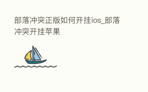 部落沖突正版如何開掛ios_部落沖突開掛蘋果